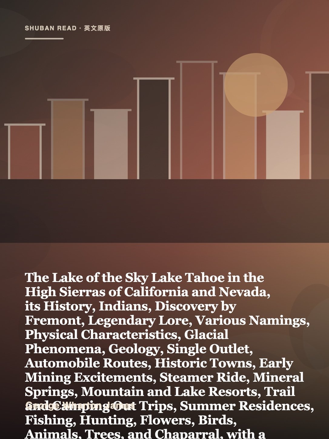 《The Lake of the Sky Lake Tahoe in the High Sierras of California and Nevada, its History, Indians, Discovery by Fremont, Legendary Lore, Various Namings, Physical Characteristics, Glacial Phenomena, Geology, Single Outlet, Automobile Routes, Historic Towns, Early Mining Excitements, Steamer Ride, Mineral Springs, Mountain and Lake Resorts, Trail and Camping Out Trips, Summer Residences, Fishing, Hunting, Flowers, Birds, Animals, Trees, and Chaparral, with a Full Account of the Tahoe National Forest, the Public Use of the Water of Lake Tahoe and Much Other Interesting Matter》封面
