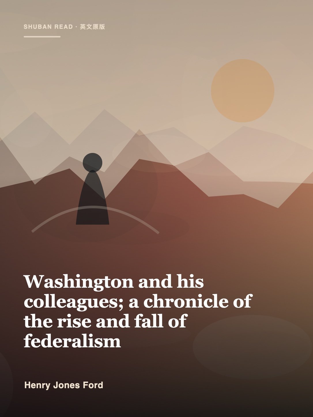 《Washington and his colleagues; a chronicle of the rise and fall of federalism》封面